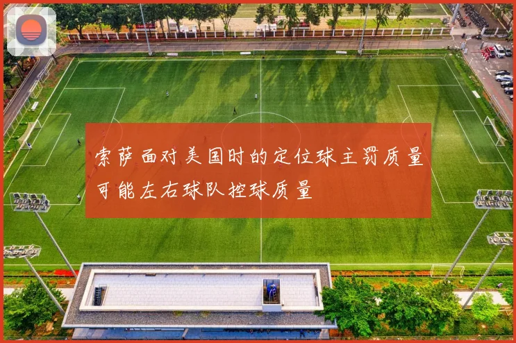 索萨面对美国时的定位球主罚质量可能左右球队控球质量