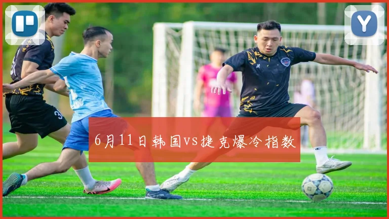 6月11日韩国vs捷克爆冷指数