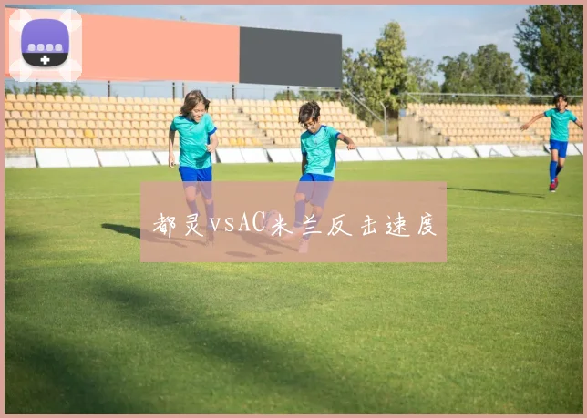 都灵vsAC米兰反击速度
